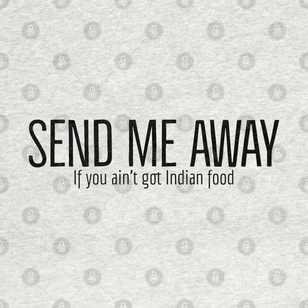 Send me away if you aint got Indian food by Imaginate